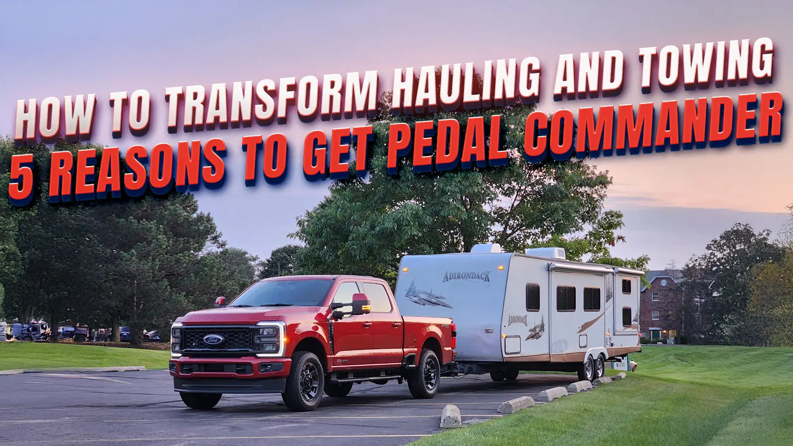 How to Transform Hauling and Towing: 5 Reasons to Get Pedal Commander